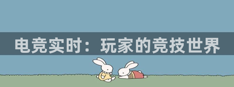 南宫电竞登陆：电竞实时：玩家的竞技世界