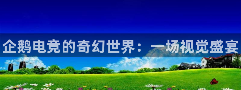 南宫电竞登陆：企鹅电竞的奇幻世界：一场视觉盛宴